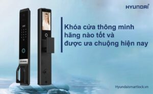 Khóa cửa thông minh hãng nào tốt và được ưa chuộng hiện nay