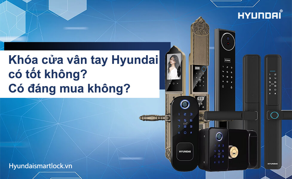 Khóa cửa vân tay Hyundai có tốt không? Có đáng mua không