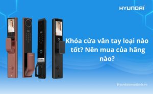 Khóa cửa vân tay loại nào tốt? Nên mua của hãng nào?