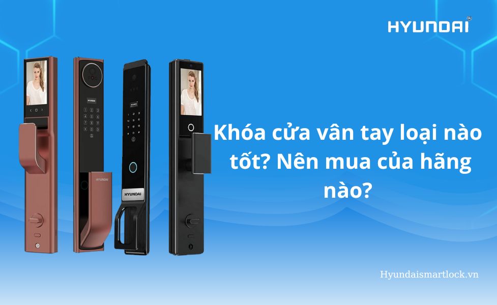 Khóa cửa vân tay loại nào tốt nên mua của hãng nào