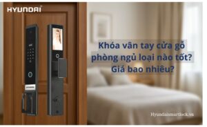 Khóa vân tay cửa gỗ phòng ngủ loại nào tốt, giá bao nhiêu