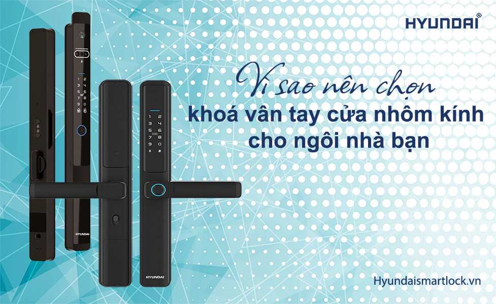 Vì sao nên chọn khoá vân tay cửa nhôm kính cho ngôi nhà bạn