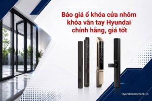 Báo giá ổ khóa cửa nhôm vân tay Hyundai chính hãng, giá tốt