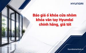 Báo giá ổ khóa cửa nhôm vân tay Hyundai chính hãng, giá tốt