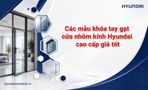 Các mẫu khóa tay gạt cửa nhôm kính Hyundai cao cấp giá tốt