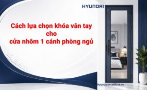 Cách lựa chọn khóa vân tay cho cửa nhôm 1 cánh phòng ngủ hiện đại