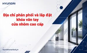 Địa chỉ phân phối và lắp đặt khóa vân tay cửa nhôm cao cấp