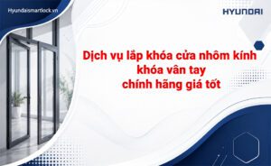 Dịch vụ lắp khóa cửa nhôm kính khóa vân tay chính hãng giá tốt