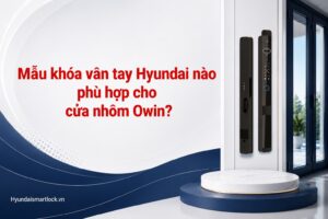 Mẫu khóa vân tay Hyundai nào phù hợp cho cửa nhôm Owin