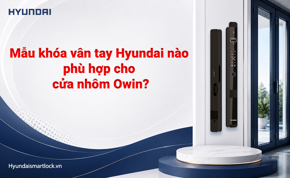 Mẫu khóa vân tay Hyundai nào phù hợp cho cửa nhôm Owin