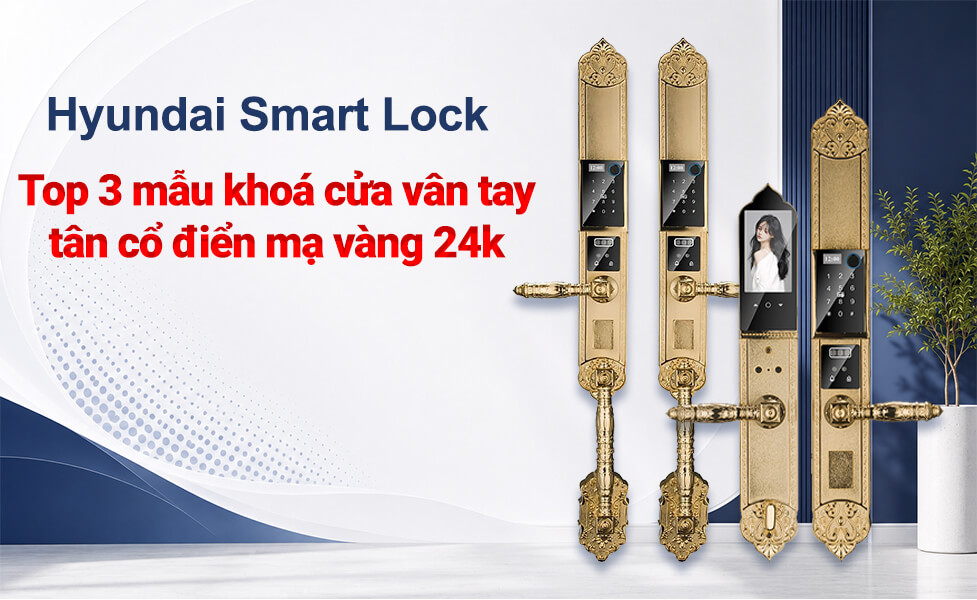 Top 3 mẫu khoá cửa vân tay tân cổ điển mạ vàng 24k Hyundai cao cấp