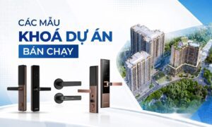 Các mẫu khoá dự án bán chạy được nhiều chủ đầu tư lựa chọn
